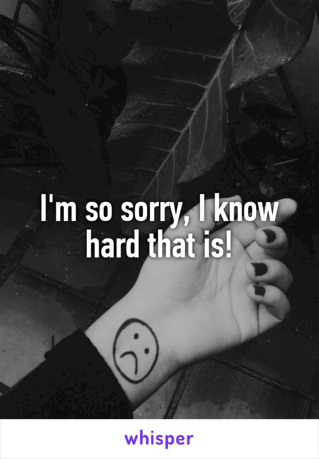 I'm so sorry, I know hard that is!