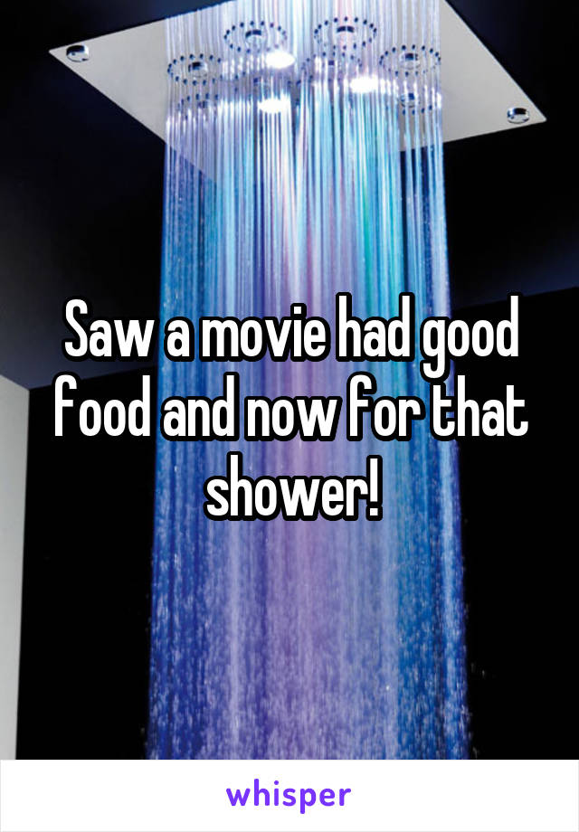 Saw a movie had good food and now for that shower!