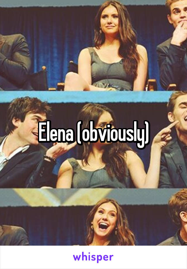 Elena (obviously)