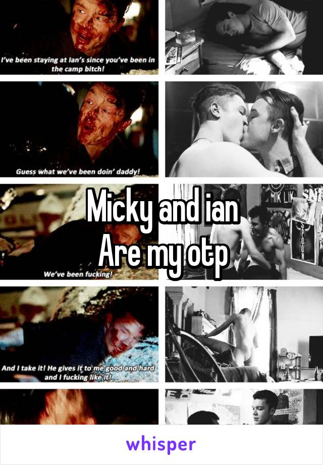 Micky and ian
Are my otp