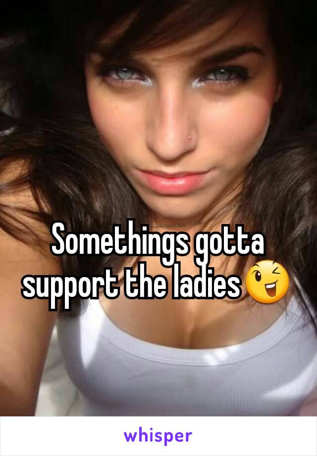 Somethings gotta support the ladies😉