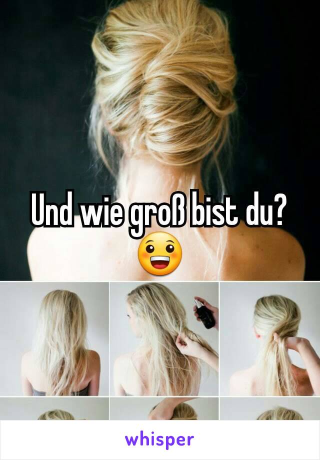 Und wie groß bist du? 😀