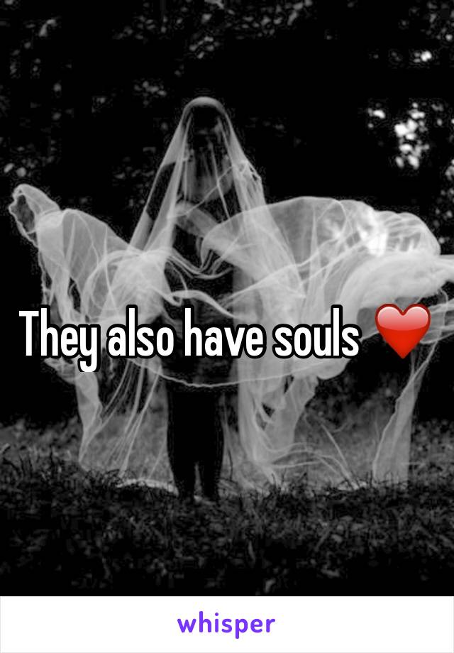 They also have souls ❤️