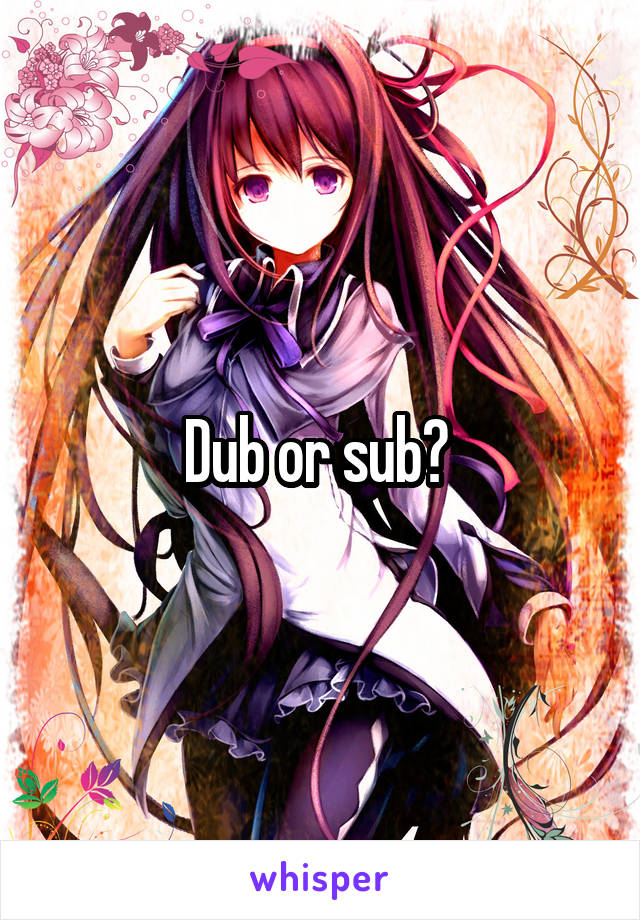 Dub or sub? 