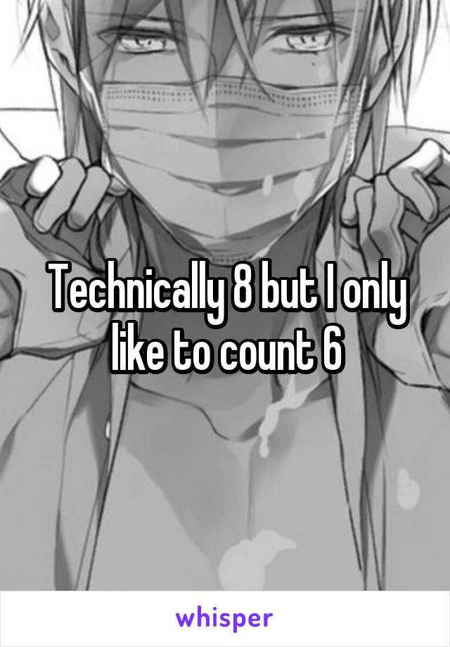 Technically 8 but I only like to count 6