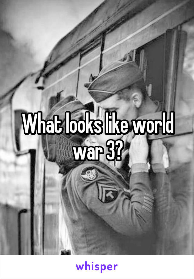 What looks like world war 3?