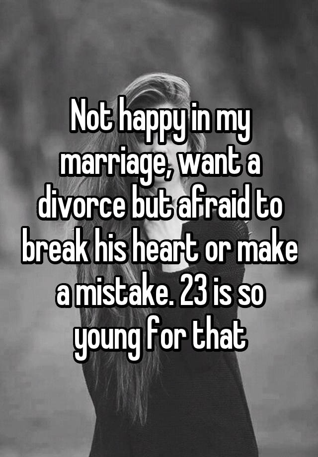 not-happy-in-my-marriage-want-a-divorce-but-afraid-to-break-his-heart