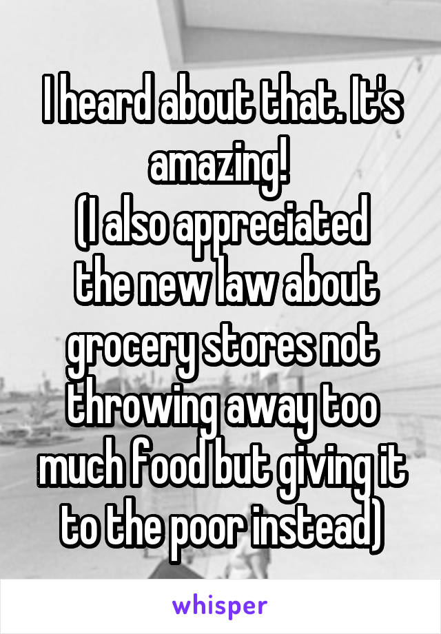 I heard about that. It's amazing! 
(I also appreciated
 the new law about grocery stores not throwing away too much food but giving it to the poor instead)