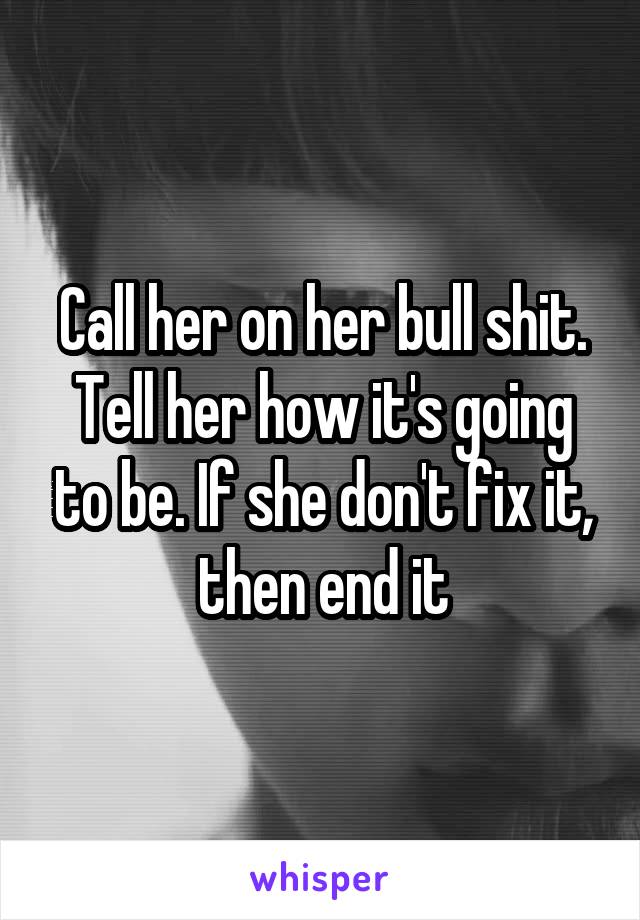 Call her on her bull shit. Tell her how it's going to be. If she don't fix it, then end it