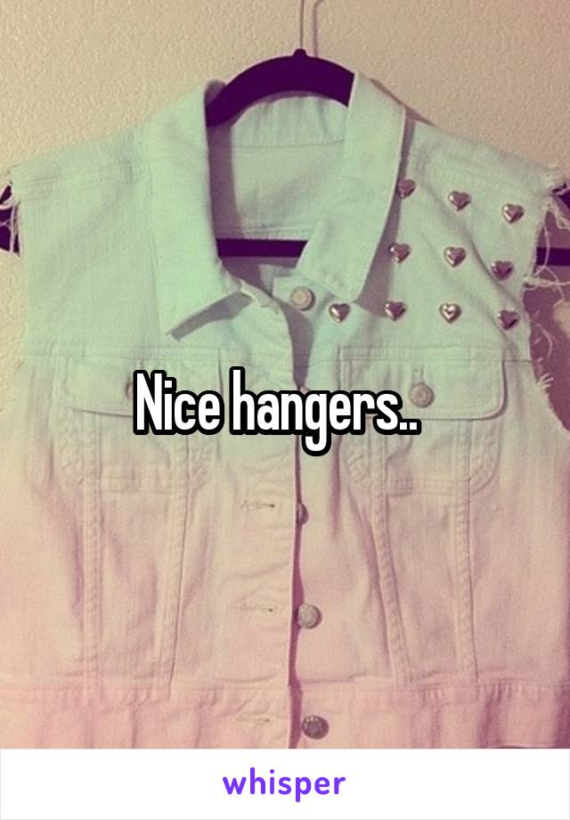 Nice hangers..  