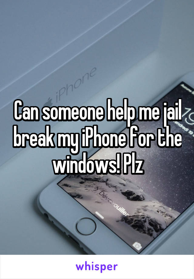 Can someone help me jail break my iPhone for the windows! Plz