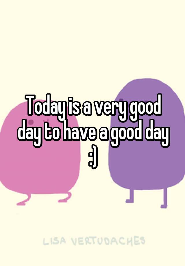 today-is-a-very-good-day-to-have-a-good-day