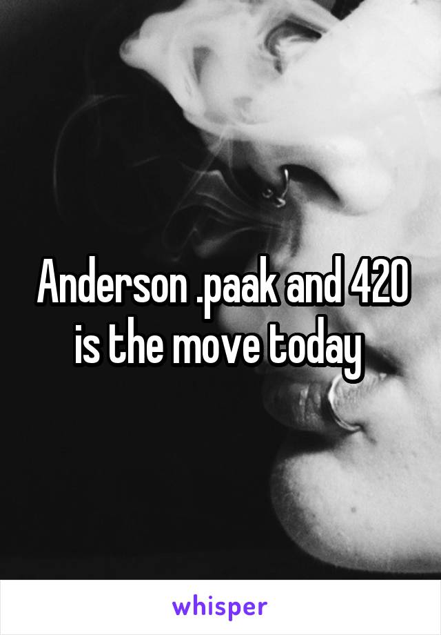 Anderson .paak and 420 is the move today 