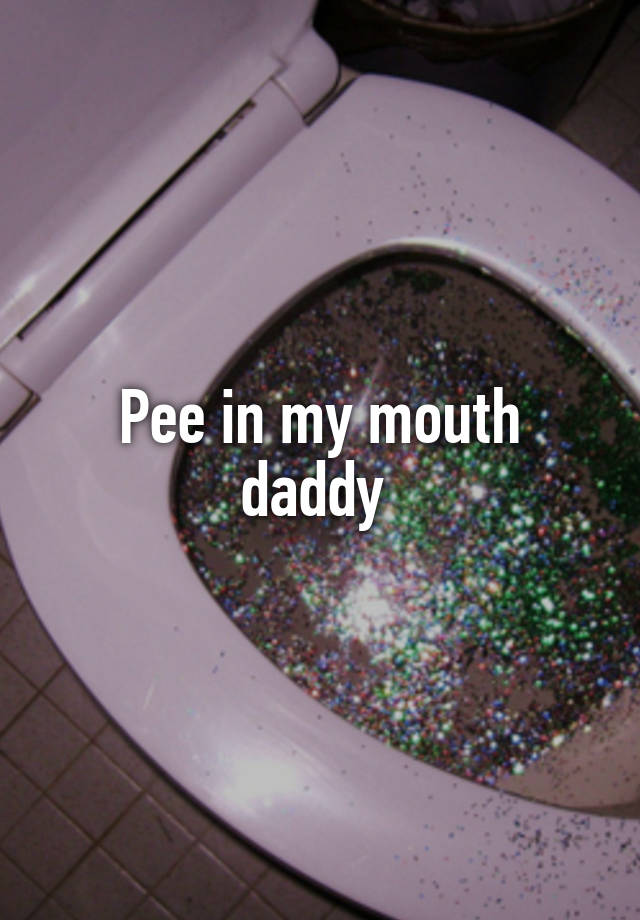 Pee In My Mouth Daddy 