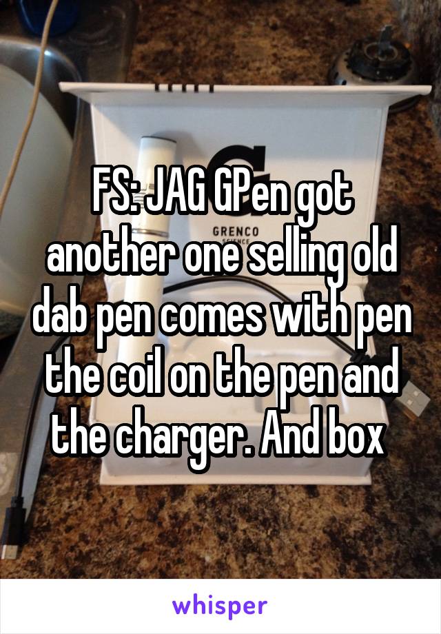 FS: JAG GPen got another one selling old dab pen comes with pen the coil on the pen and the charger. And box 