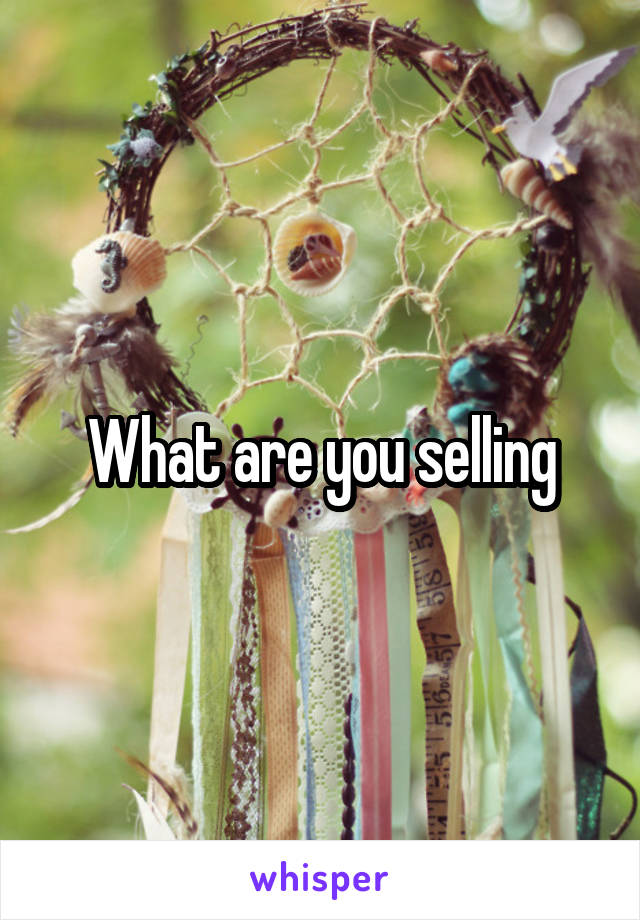 What are you selling