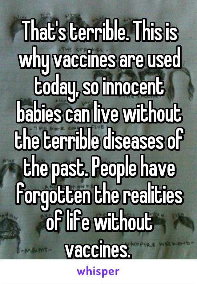 That's terrible. This is why vaccines are used today, so innocent babies can live without the terrible diseases of the past. People have forgotten the realities of life without vaccines. 