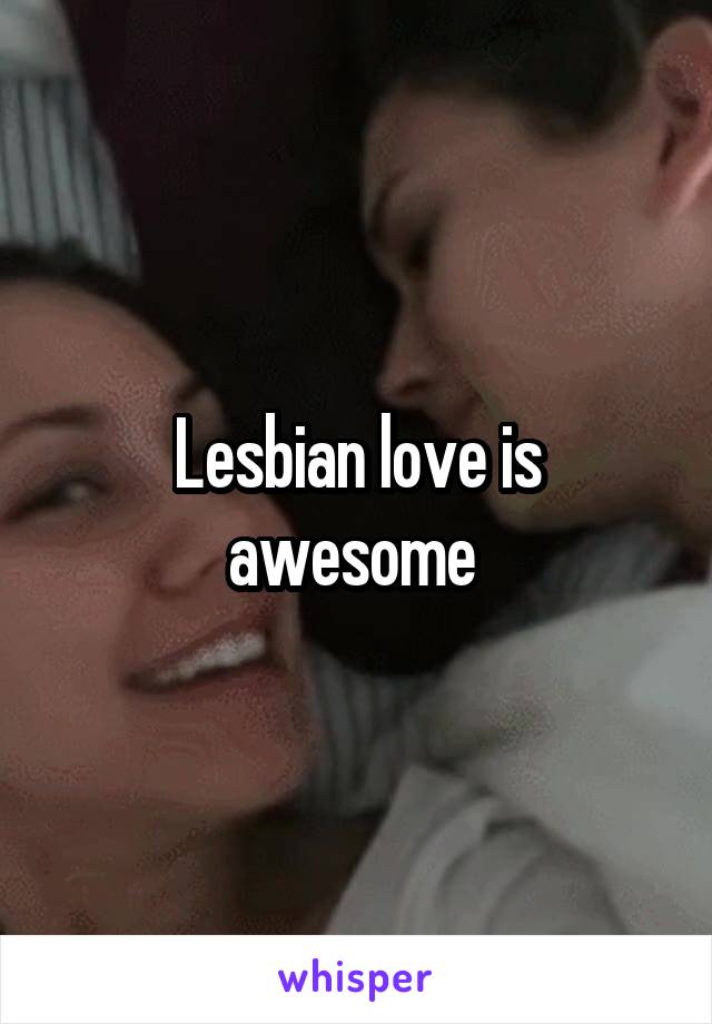 Lesbian love is awesome 