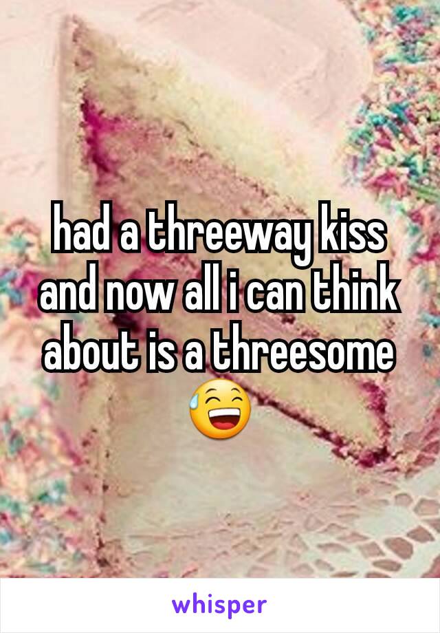 had a threeway kiss and now all i can think about is a threesome😅