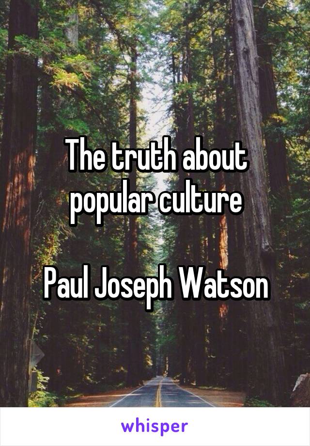 The truth about popular culture

Paul Joseph Watson