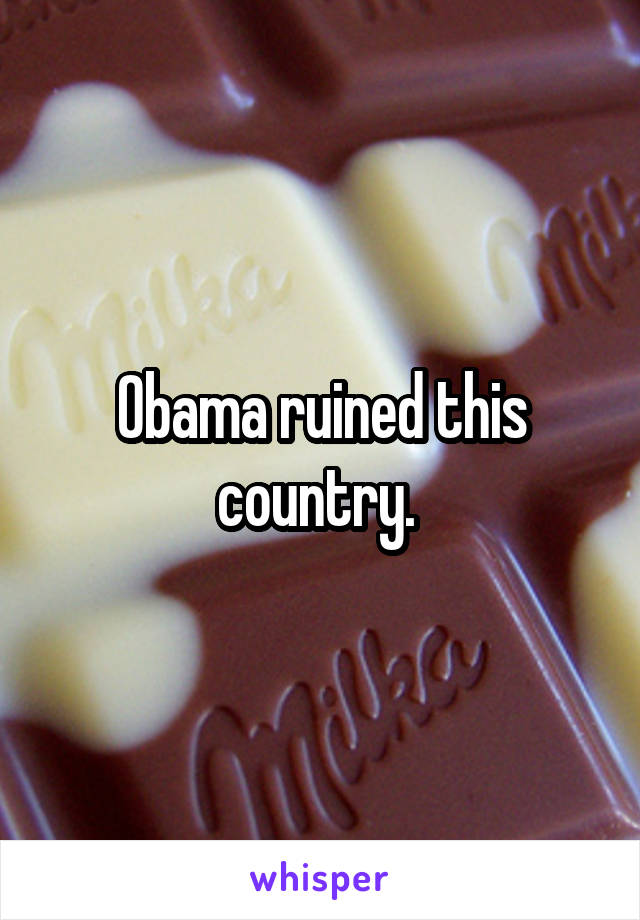 Obama ruined this country. 