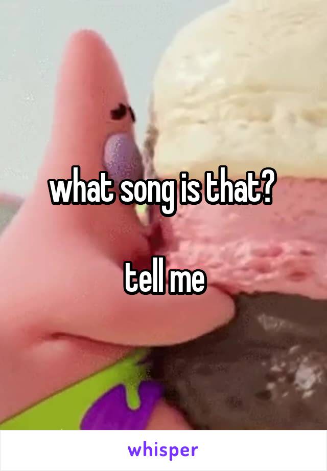 what song is that? 

tell me