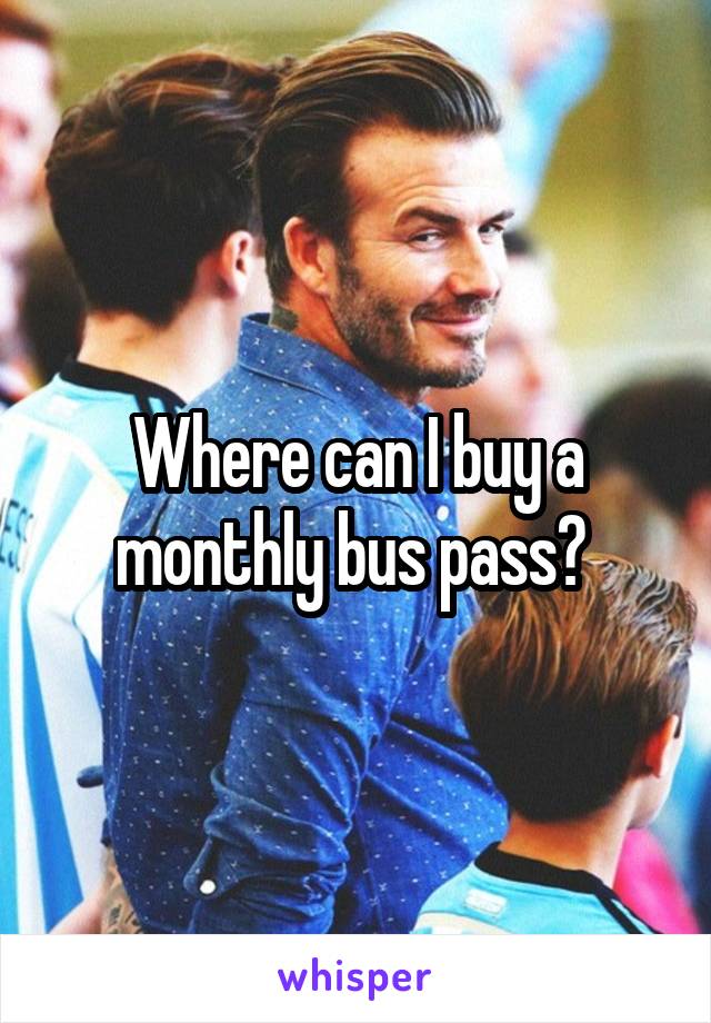 Where can I buy a monthly bus pass? 