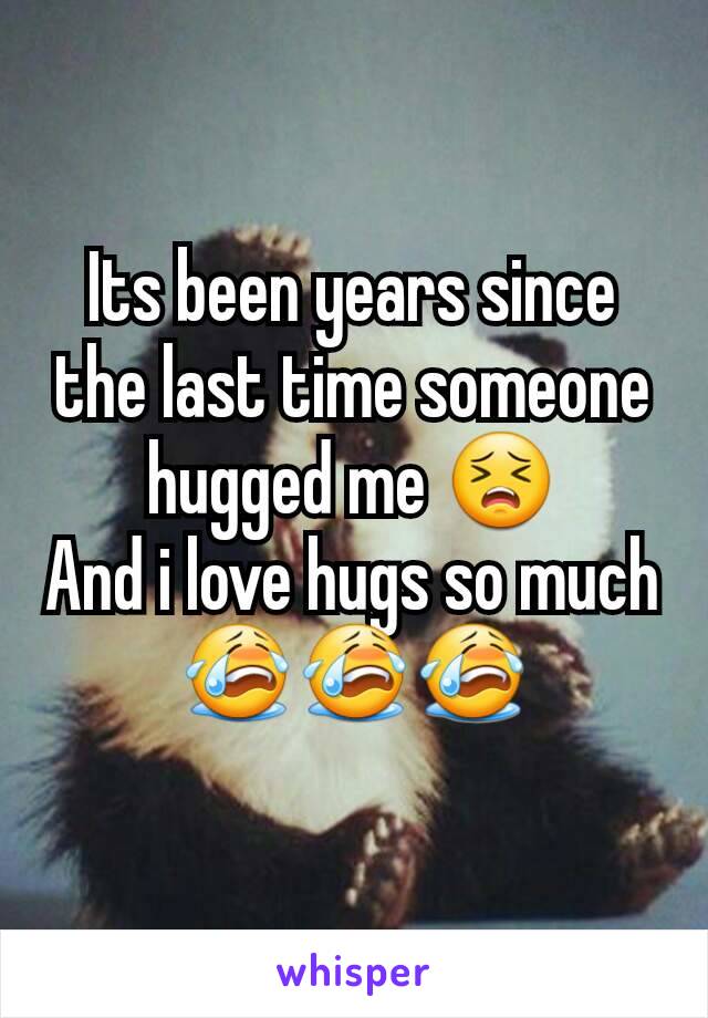 Its been years since the last time someone hugged me 😣
And i love hugs so much 😭😭😭