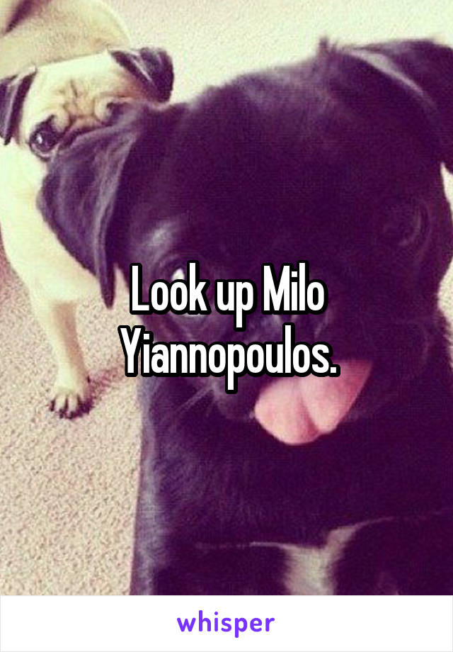 Look up Milo Yiannopoulos.