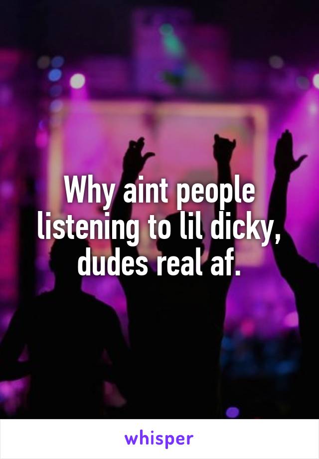 Why aint people listening to lil dicky, dudes real af.