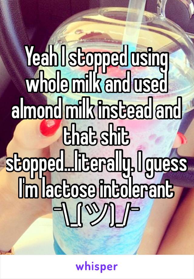 Yeah I stopped using whole milk and used almond milk instead and that shit stopped...literally. I guess I'm lactose intolerant ¯\_(ツ)_/¯