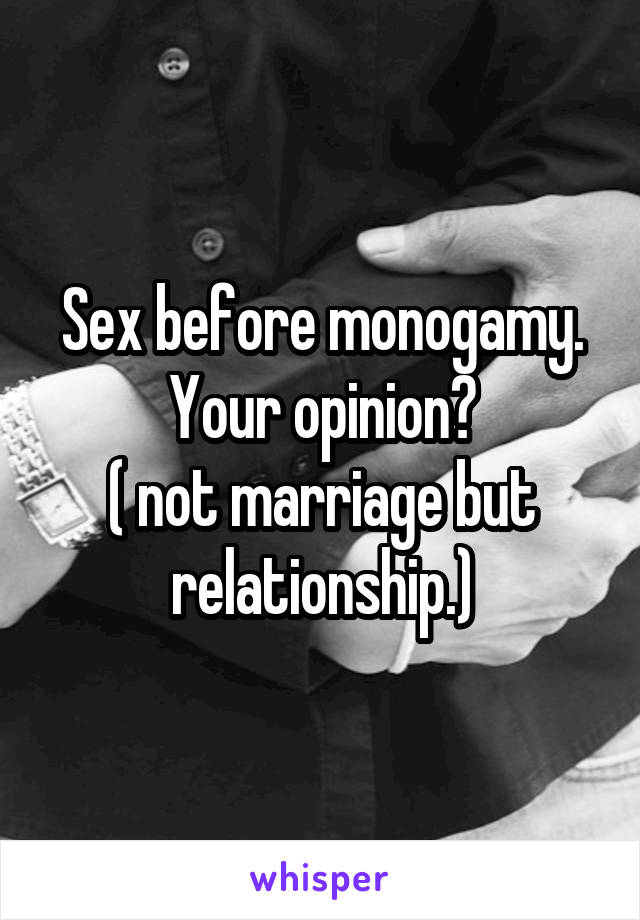 Sex before monogamy.
Your opinion?
( not marriage but relationship.)