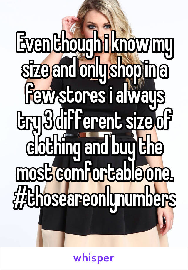 Even though i know my size and only shop in a few stores i always try 3 different size of clothing and buy the most comfortable one. #thoseareonlynumbers 