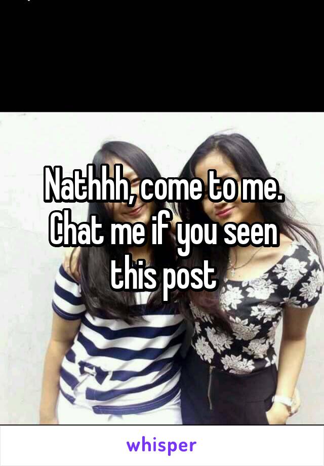Nathhh, come to me.
Chat me if you seen this post