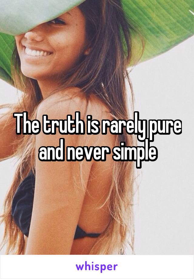 The truth is rarely pure and never simple