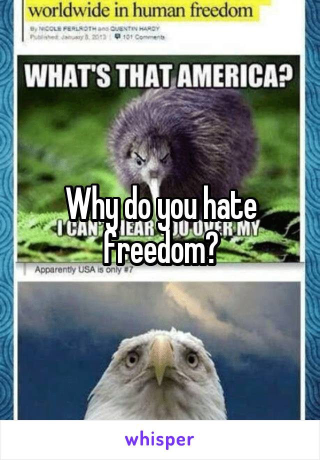 Why do you hate freedom?