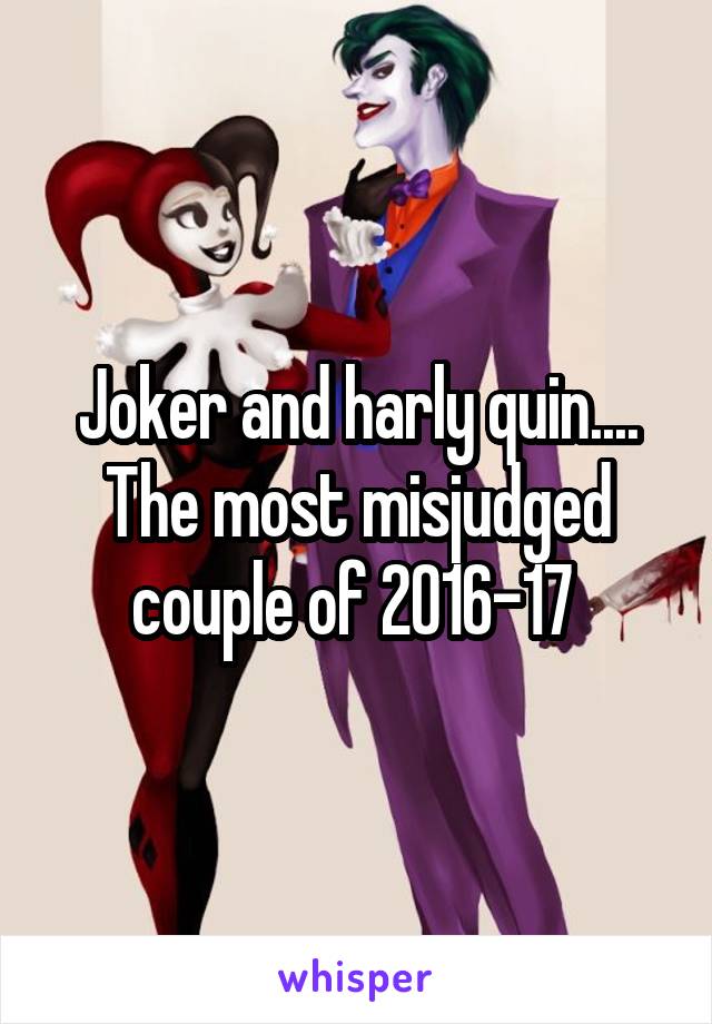 Joker and harly quin.... The most misjudged couple of 2016-17 