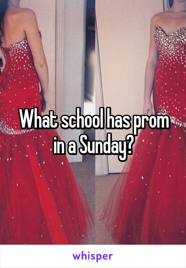 What school has prom in a Sunday?