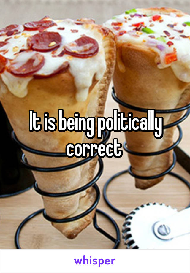 It is being politically correct 