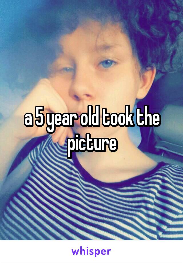 a 5 year old took the picture