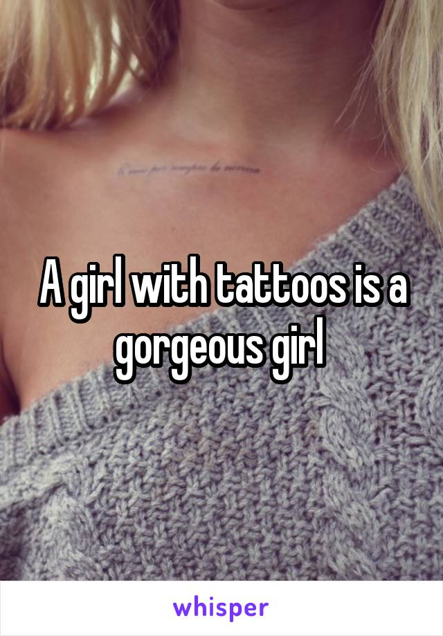 A girl with tattoos is a gorgeous girl 