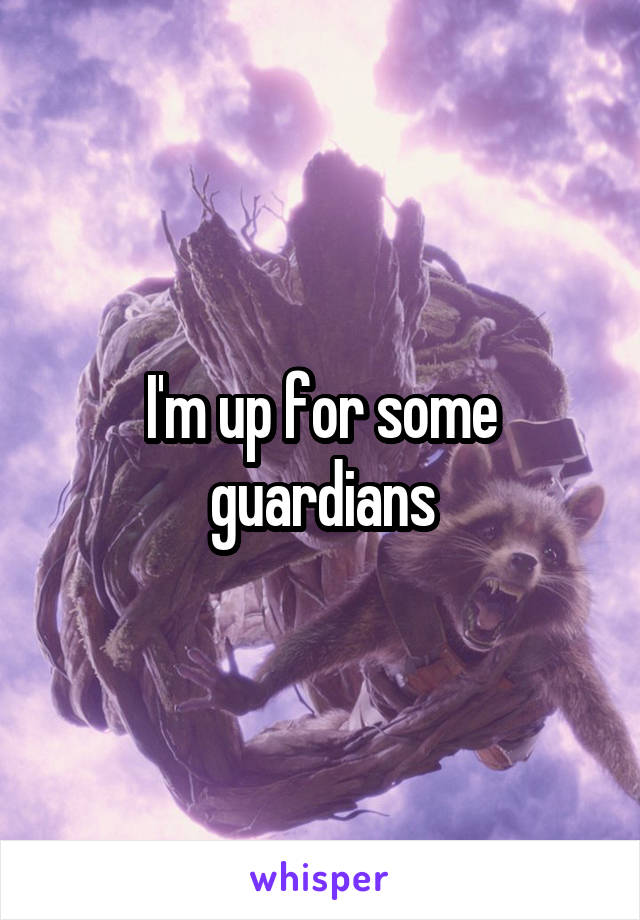 I'm up for some guardians