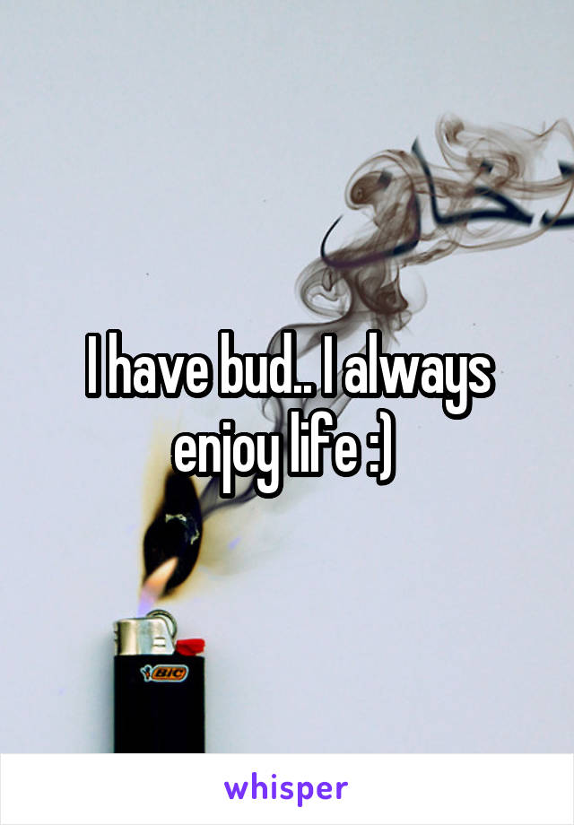 I have bud.. I always enjoy life :) 