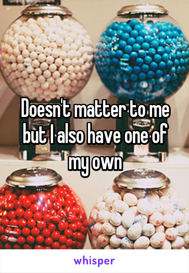 Doesn't matter to me but I also have one of my own