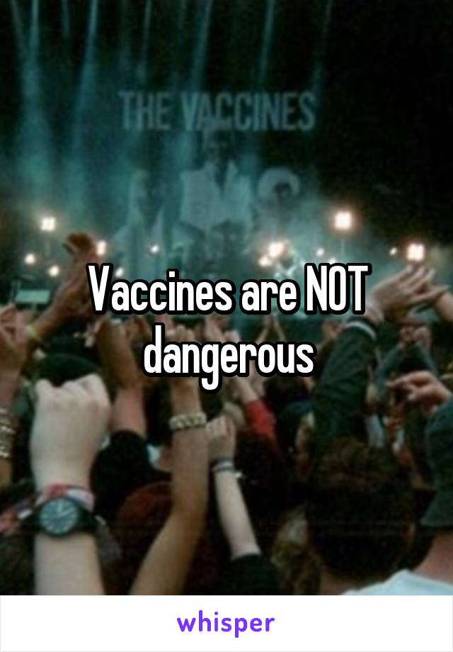 Vaccines are NOT dangerous