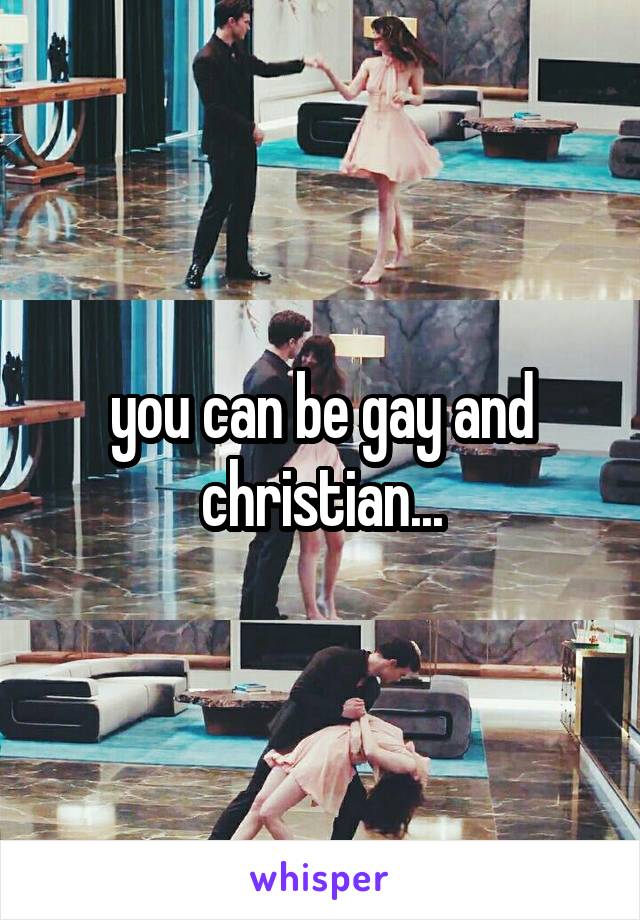 you can be gay and christian...