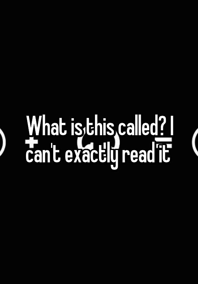 what-is-this-called-i-can-t-exactly-read-it