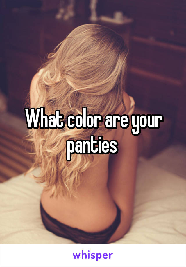 What color are your panties 