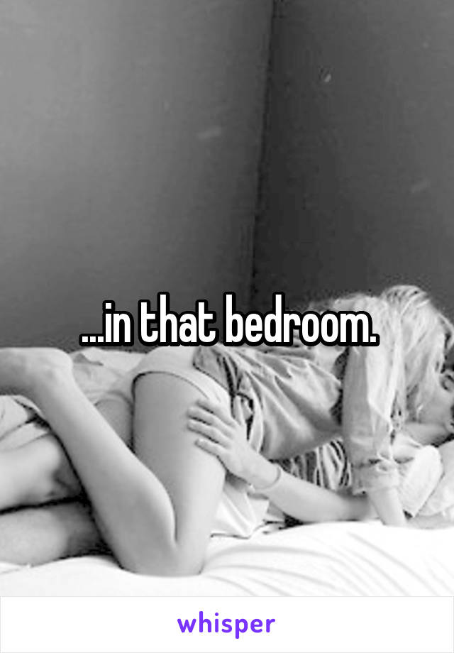...in that bedroom.