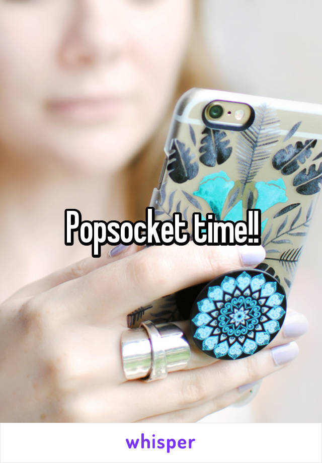 Popsocket time!!